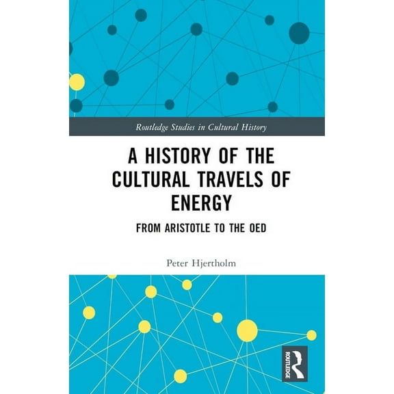 Routledge Studies in Cultural History A History of the Cultural Travels of Energy: From Aristotle to the OED, (Hardcover)