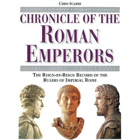 Chronicle of the Roman Emperors : The Reign-By-Reign Record of the Rulers of Imperial