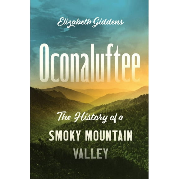 Oconaluftee: The History of a Smoky Mountain Valley, (Hardcover)