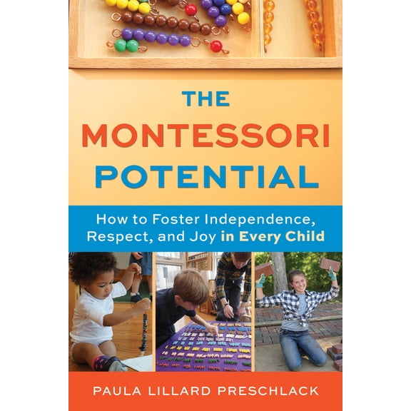 The Montessori Potential: How to Foster Independence, Respect, and Joy in Every Child, (Paperback)