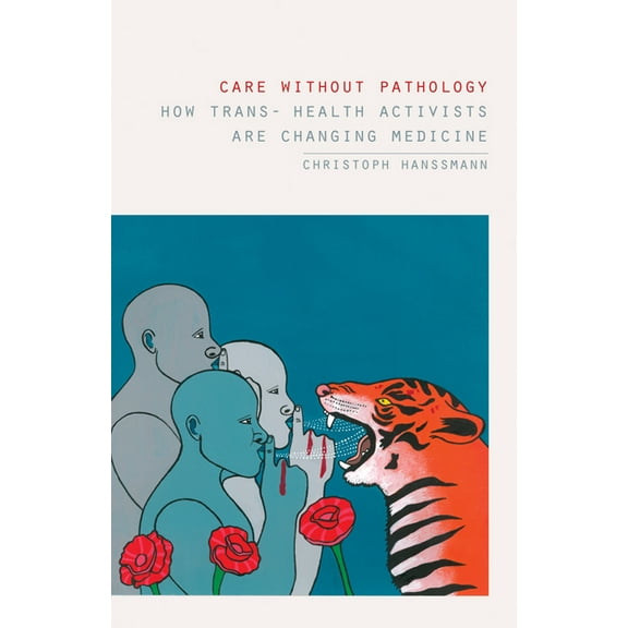 Care Without Pathology: How Trans- Health Activists Are Changing Medicine, (Paperback)