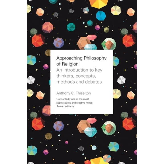 Approaching Philosophy of Religion: An introduction to key thinkers, concepts, methods and debates, (Paperback)