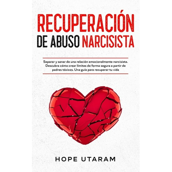 Recuperación de Abuso Narcisista: Separar y sanar de una relación emocionalmente narcisista. Descubra cómo crear lÃmites, (Hardcover)