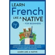 French Language Lessons: Learn French Like a Native for Beginners - Level 1: Learning French in Your Car Has Never Been Easier! Have Fun with Crazy Vocabulary, Daily Used Phrases, Exercises & Correct