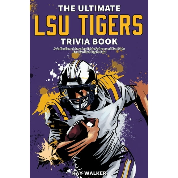 The Ultimate LSU Tigers Trivia Book: A Collection of Amazing Trivia Quizzes and Fun Facts for Die-Hard Tigers Fans!, (Paperback)