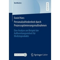 Bestmasters Personalzufriedenheit Durch ProzessoptimierungsmaÃnahmen: Eine Analyse Am Beispiel Der Aufbereitungseinheit FÃ¼r Medizinp, (Paperback)