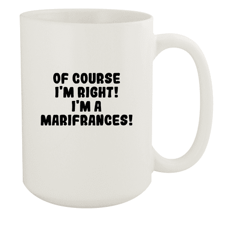 

Of Course I m Right! I m A Marifrances! - Ceramic 15oz White Mug White