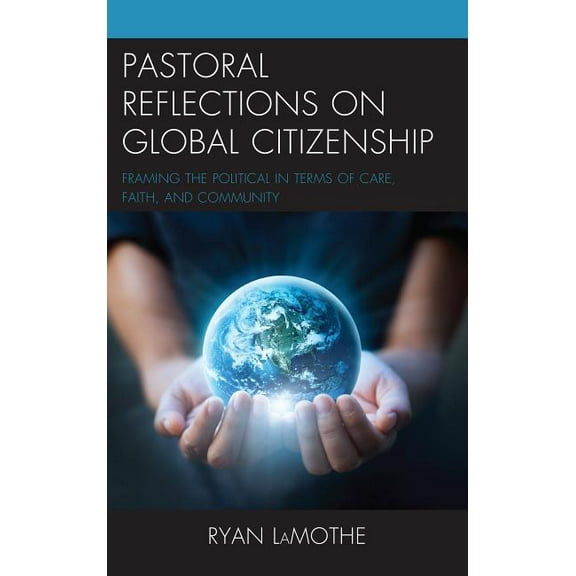 Emerging Perspectives in Pastoral Theolo Pastoral Reflections on Global Citizenship: Framing the Political in Terms of Care, Faith, and Community, (Hardcover)