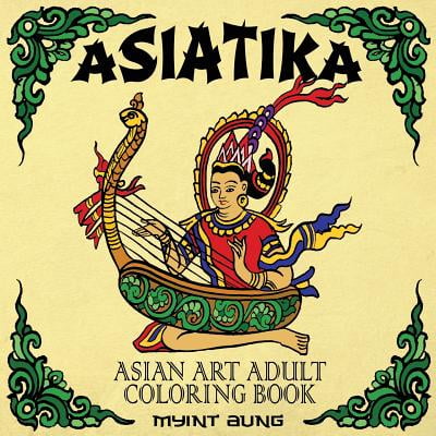 Asiatika Asian Art Adult Coloring Book : 45 Traditional Painted Pictures of Buddha, Animals from Asia, Ganesha, Traditional Society and Other Asian Symbols and Deities