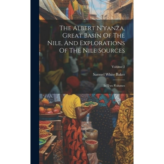 The Albert N'yanza, Great Basin Of The Nile, And Explorations Of The Nile Sources (Hardcover)