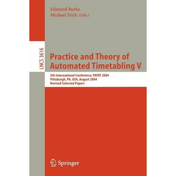 Practice and Theory of Automated Timetabling V: 5th International Conference, Patat 2004, Pittsburgh, Pa, Usa, August 18, (Paperback)