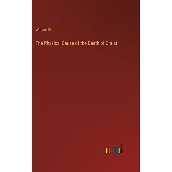 The Physical Cause of the Death of Christ (Hardcover)