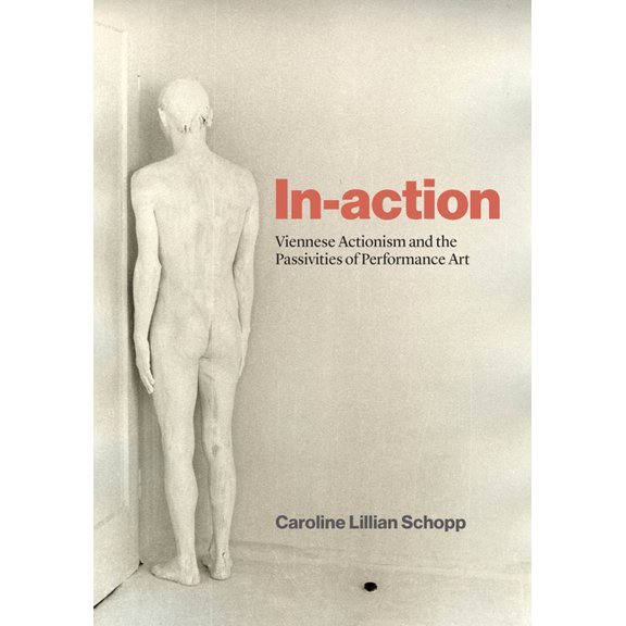 In-Action: Viennese Actionism and the Passivities of Performance Art, (Paperback)