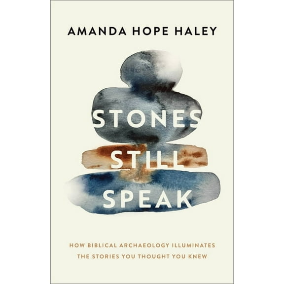 Stones Still Speak: How Biblical Archaeology Illuminates the Stories You Thought You Knew, (Paperback)