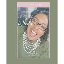 Dear Lord, I Desire to Be Whole Women Healed of Life Experiences (Paperback)