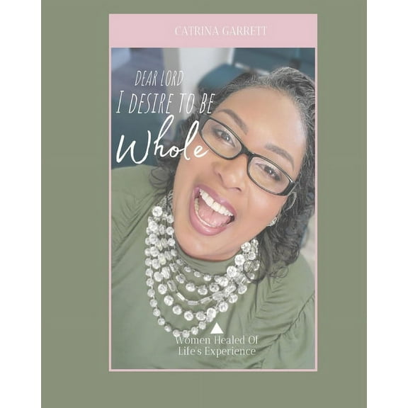 Dear Lord, I Desire to Be Whole Women Healed of Life Experiences (Paperback)