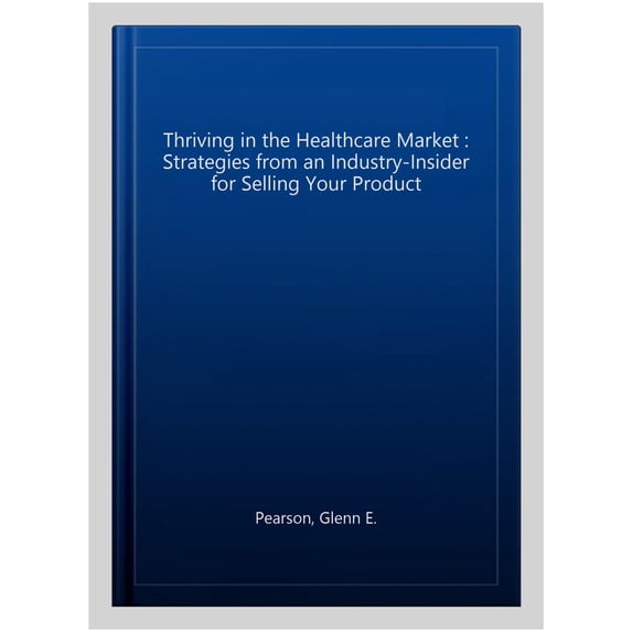 Pre-Owned Himss Book Thriving in the Healthcare Market: Strategies from an Industry-Insider for Selling Your Product, (Hardcover)