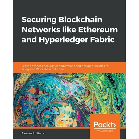 Securing Blockchain Networks like Ethereum and Hyperledger Fabric: Learn advanced security configurations and design principles to safeguard Blockchain networks (Paperback)