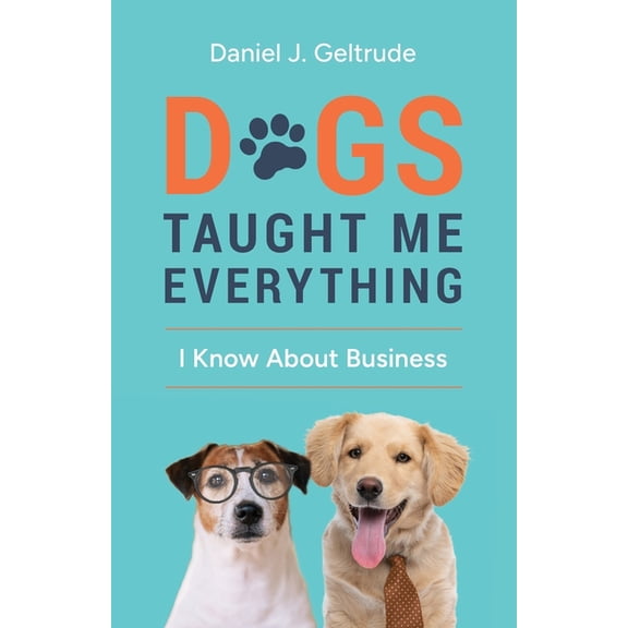 Dogs Taught Me Everything I Know About Business, (Paperback)