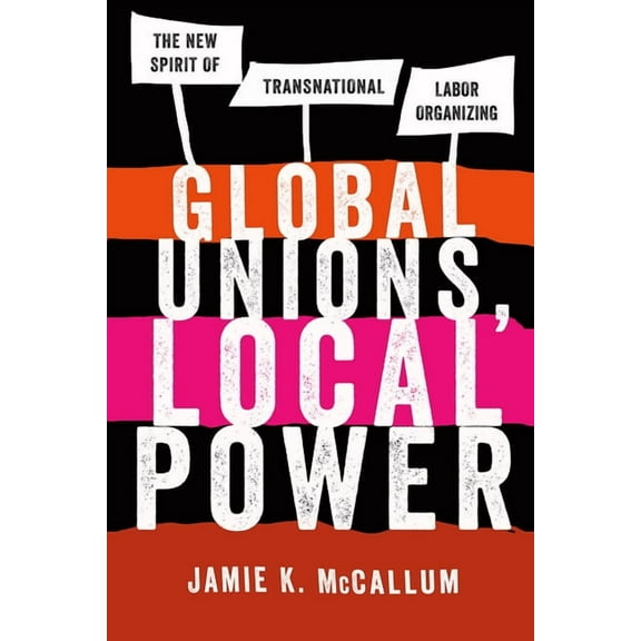 Global Unions, Local Power: The New Spirit of Transnational Labor Organizing, (Paperback)