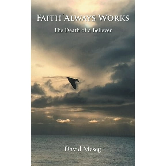 Faith Always Works: The Death of a Believer, (Hardcover)