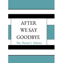 After We Say Goodbye- Parent's Edition, (Hardcover)