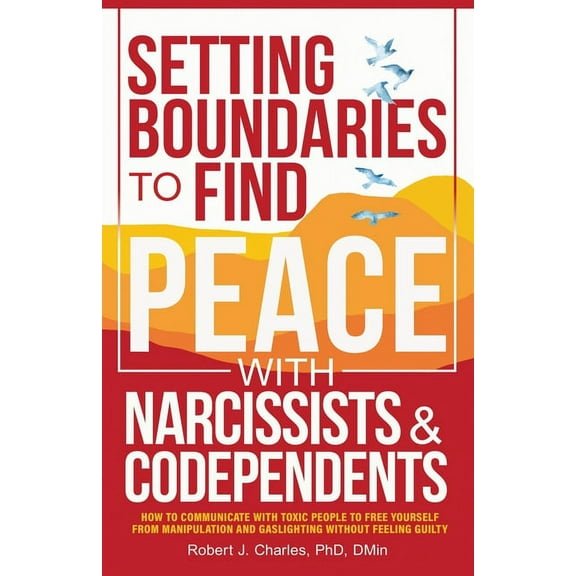 Growth Setting Boundaries to Find Peace with Narcissists & Codependents: How to Communicate with Toxic People to Free Yours, Book 2, (Paperback)