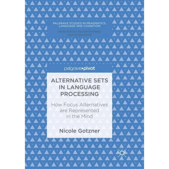 Palgrave Studies in Pragmatics, Language Alternative Sets in Language Processing: How Focus Alternatives Are Represented in the Mind, (Paperback)