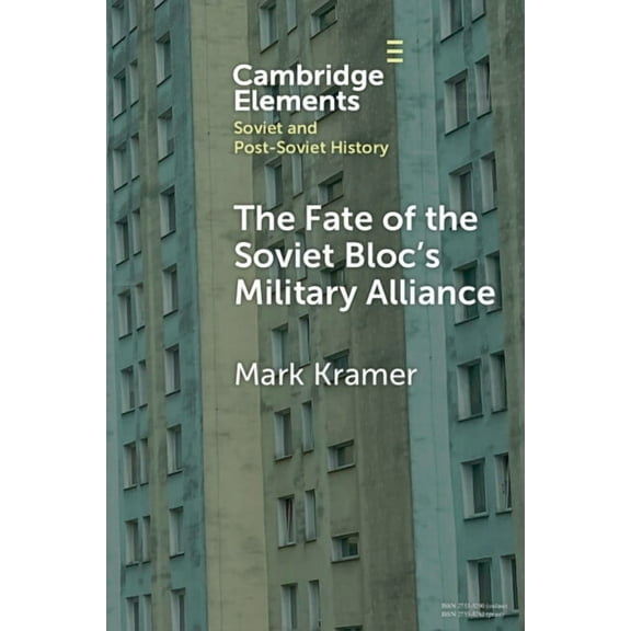Elements in Soviet and Post-Soviet Histo The Fate of the Soviet Bloc's Military Alliance, (Paperback)