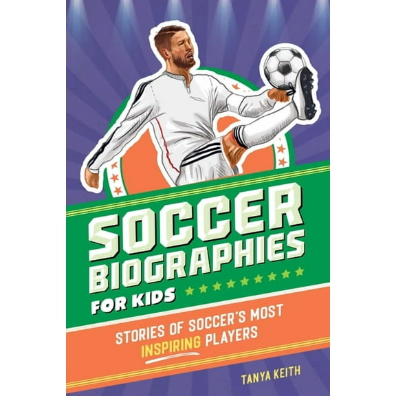 Sports Biographies for Kids Soccer Biographies for Kids: Stories of Soccer's Most Inspiring Players, (Paperback)
