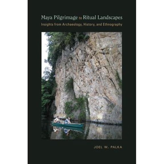 Pre-Owned Maya Pilgrimage to Ritual Landscapes: Insights from Archaeology, History, and Ethnography (Archaeologies of Landscape in the Americas Series)