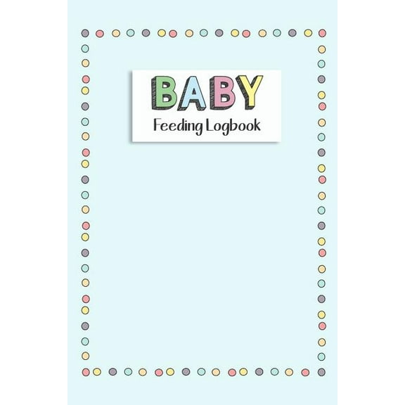 BABY Feeding Logbook: Feeding, Diaper and Weight Tracker for Newborns. A must have for any new parent!  Paperback  1073511952 9781073511952 Dadamilla Design