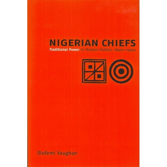Rochester Studies in African History and Nigerian Chiefs: Traditional Power in Modern Politics, 1890s-1990s, Book 7, (Paperback)