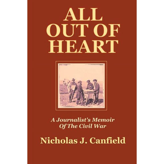 All Out of Heart: A Journalist's Memoir of the Civil War (Paperback) by Nicholas J Canfield