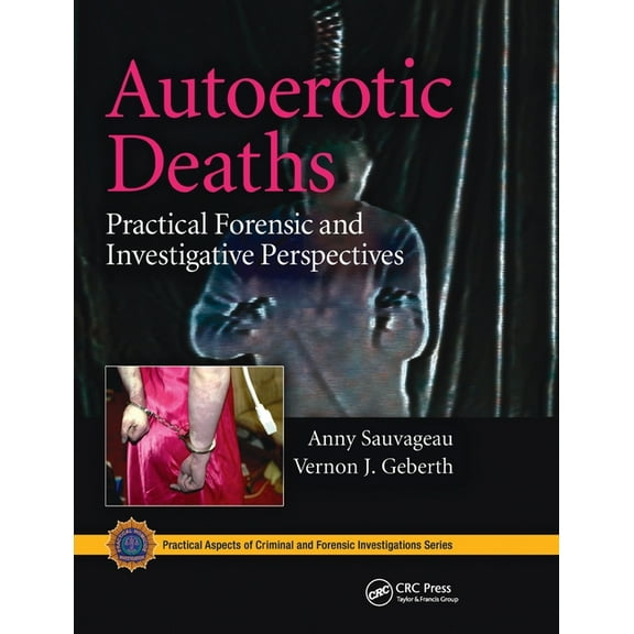 Practical Aspects of Criminal and Forens Autoerotic Deaths: Practical Forensic and Investigative Perspectives, (Paperback)
