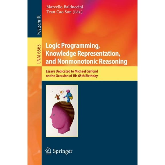 Logic Programming, Knowledge Representation, and Nonmonotonic Reasoning: Essays Dedicated to Michael Gelfond on the Occa, (Paperback)