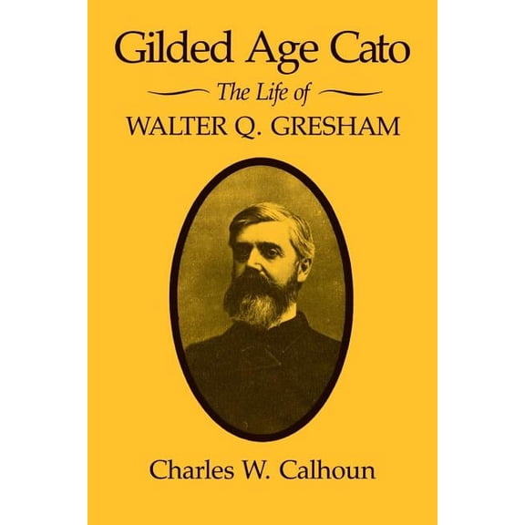 Gilded Age Cato: The Life of Walter Q. Gresham, (Paperback)