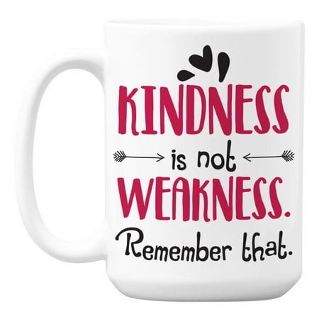 

Kindness Is Not Weakness Remember That White Ceramic Coffee & Tea Mug (15oz)
