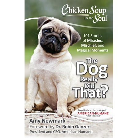 Chicken Soup for the Soul: The Dog Really Did That? : 101 Stories of Miracles, Mischief and Magical
