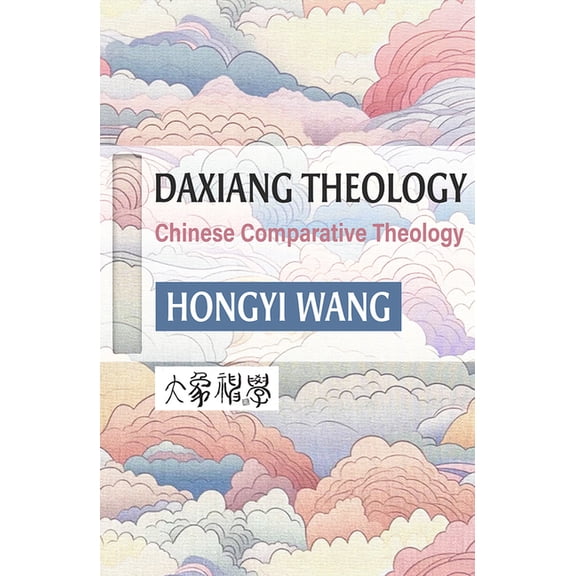 Daxiang Theology: A Chinese Comparative Theology, (Paperback)