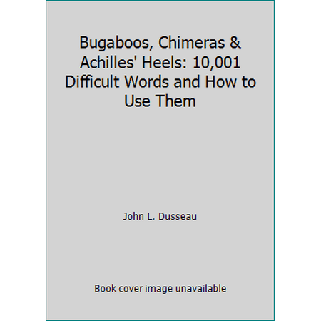 Bugaboos, Chimeras & Achilles' Heels: 10,001 Difficult Words and How to Use Them, Used [Paperback]