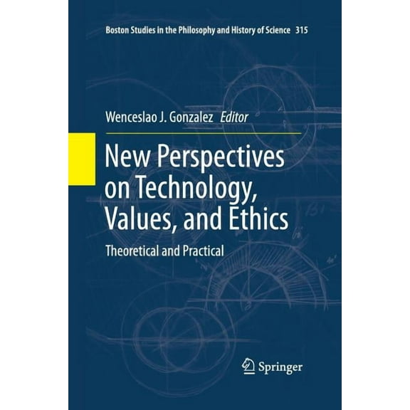 Boston Studies in the Philosophy and His New Perspectives on Technology, Values, and Ethics: Theoretical and Practical, Book 315, (Paperback)