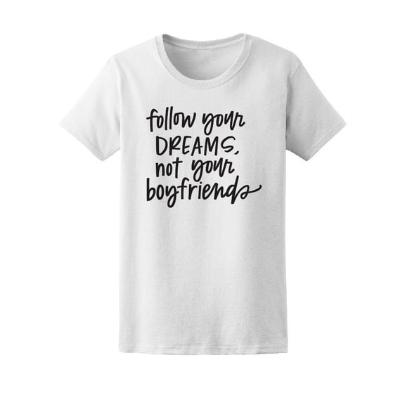 Follow Dreams Not Boyfriends T-Shirt Women -Image by Shutterstock, Female Small