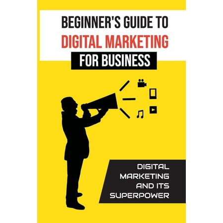 Beginner'S Guide To Digital Marketing For Business : Digital Marketing And Its Superpower: Digital Small Business (Paperback)
