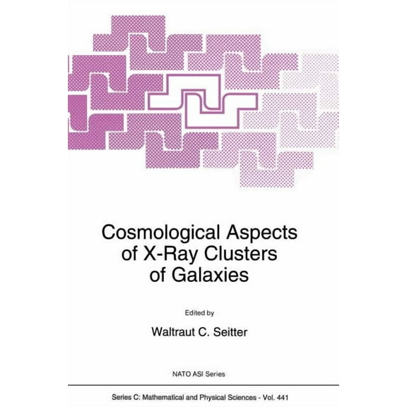 NATO Science Series C: Cosmological Aspects of X-Ray Clusters of Galaxies, Book 441, (Paperback)