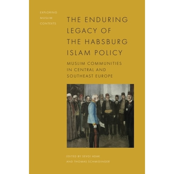 Exploring Muslim Contexts The Enduring Legacy of the Habsburg Islam Policy: Muslim Communities in Central and Southeast Europe, (Hardcover)