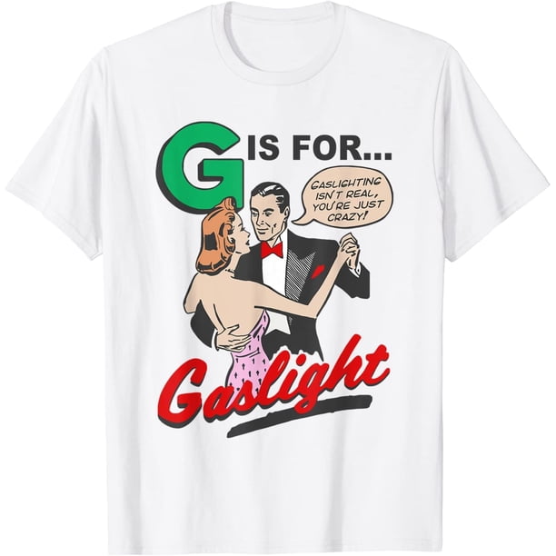 G is for Gaslight, Gaslighting Isn't Real Camiseta