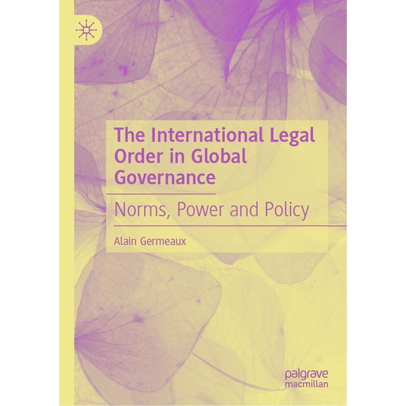 The International Legal Order in Global Governance: Norms, Power and Policy, (Hardcover)