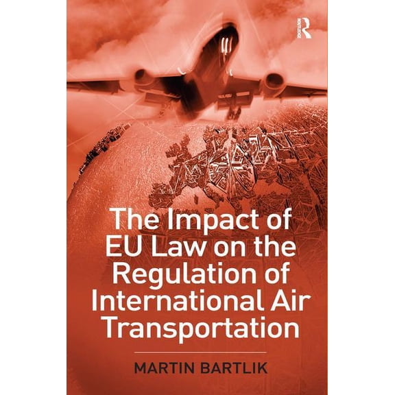 The Impact of EU Law on the Regulation of International Air Transportation, (Hardcover)