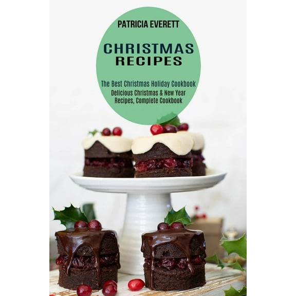 Christmas Recipes: The Best Christmas Holiday Cookbook (Delicious Christmas & New Year Recipes, Complete Cookbook)